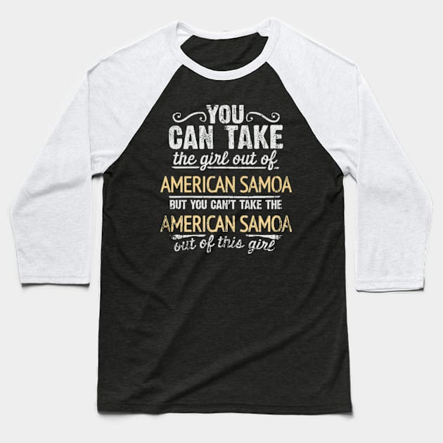 You Can Take The Girl Out Of American Samoa But You Cant Take The American Samoa Out Of The Girl Design - Gift for American Samoan With American Samoa Roots Baseball T-Shirt by Country Flags